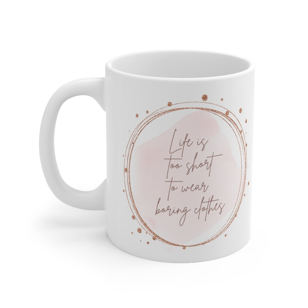 Life is too short to wear boring clothes 11oz Mug